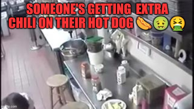 SOMEONE'S GETTING  EXTRA CHILI ON THEIR HOT DOG 🌭🤢🤮 | made w/ Imgflip meme maker