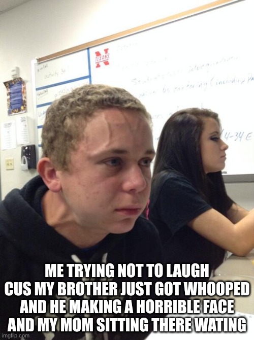 just happen all the time when I was a kid | ME TRYING NOT TO LAUGH CUS MY BROTHER JUST GOT WHOOPED AND HE MAKING A HORRIBLE FACE AND MY MOM SITTING THERE WATING | image tagged in boy holding his breath | made w/ Imgflip meme maker