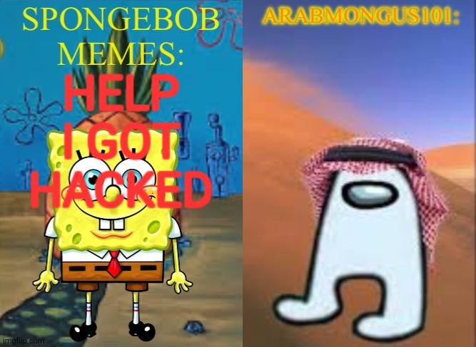 the corniest bait of 2025 - made by the most corny user of 2025 | HELP I GOT HACKED | image tagged in arabmungus101 and spogebob memes | made w/ Imgflip meme maker