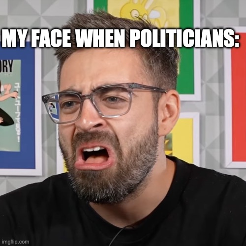 You can't change my mind. | MY FACE WHEN POLITICIANS: | image tagged in disgusted santi,politics,pain,disgusting,politicians suck,politicians | made w/ Imgflip meme maker