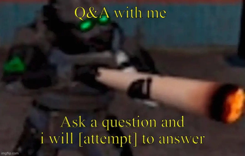 Bleh | Q&A with me; Ask a question and i will [attempt] to answer | image tagged in weed combine | made w/ Imgflip meme maker