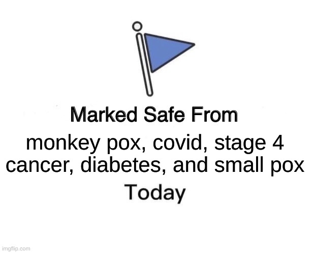 Marked Safe From | monkey pox, covid, stage 4 cancer, diabetes, and small pox | image tagged in memes,marked safe from | made w/ Imgflip meme maker