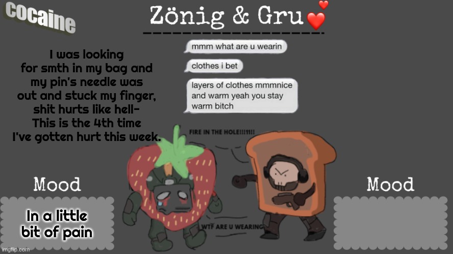 I was looking for smth in my bag and my pin's needle was out and stuck my finger, shit hurts like hell- This is the 4th time I've gotten hurt this week. In a little bit of pain | image tagged in zoru temp ig idk | made w/ Imgflip meme maker