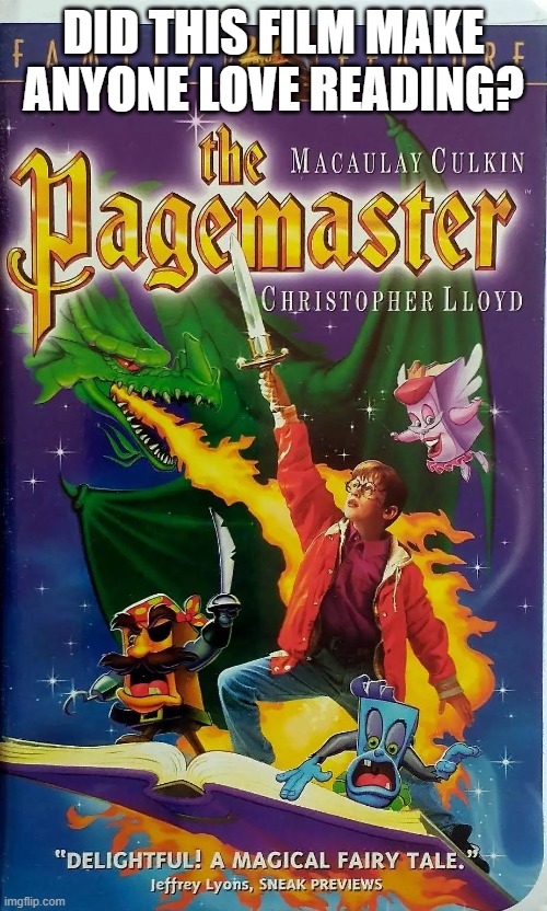 Did this movie work for you? | DID THIS FILM MAKE
ANYONE LOVE READING? | image tagged in the pagemaster,reading,animation,live action,macaulay culkin | made w/ Imgflip meme maker