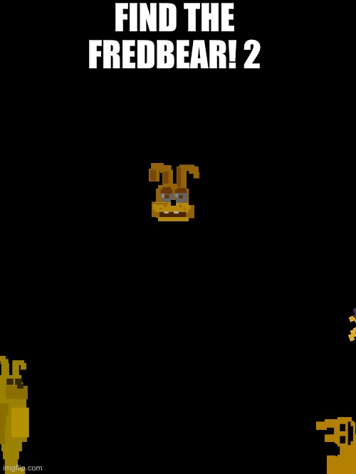 Find The Fred bear 2!!!! | FIND THE FREDBEAR! 2 | made w/ Imgflip meme maker