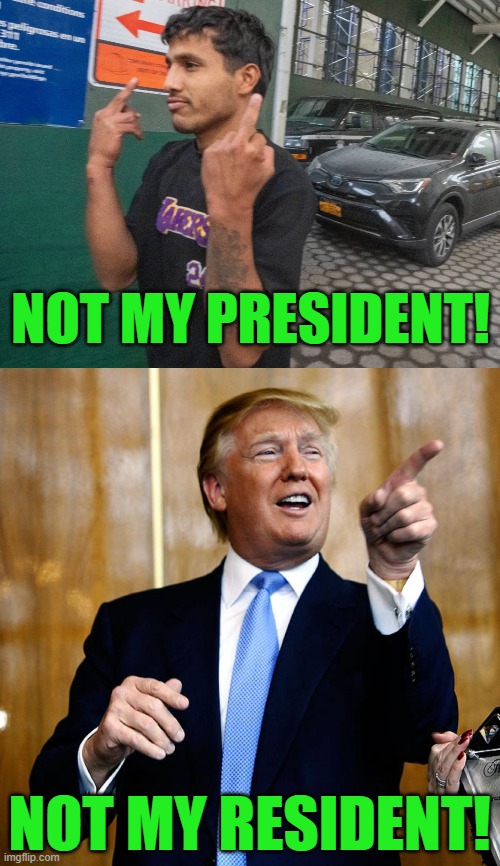 O How the Turntables have | NOT MY PRESIDENT! NOT MY RESIDENT! | image tagged in illegal immigrant gives america a middle finger,donal trump birthday | made w/ Imgflip meme maker