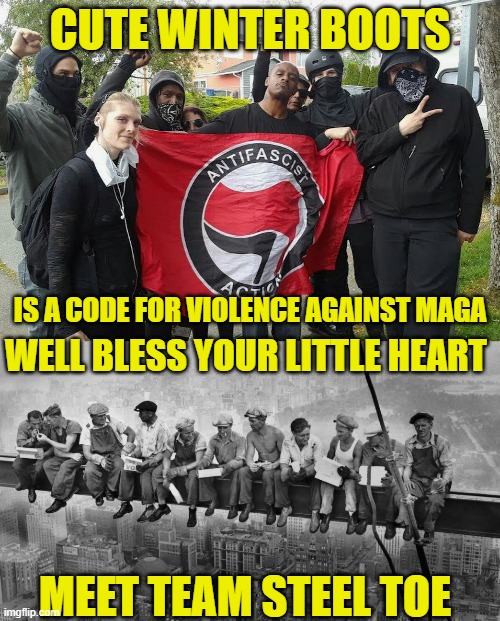 When Team Cute Winter Boots meets MAGA | CUTE WINTER BOOTS; IS A CODE FOR VIOLENCE AGAINST MAGA; WELL BLESS YOUR LITTLE HEART; MEET TEAM STEEL TOE | image tagged in maga,make america great again,antifa,transgender,violence,bad decision | made w/ Imgflip meme maker