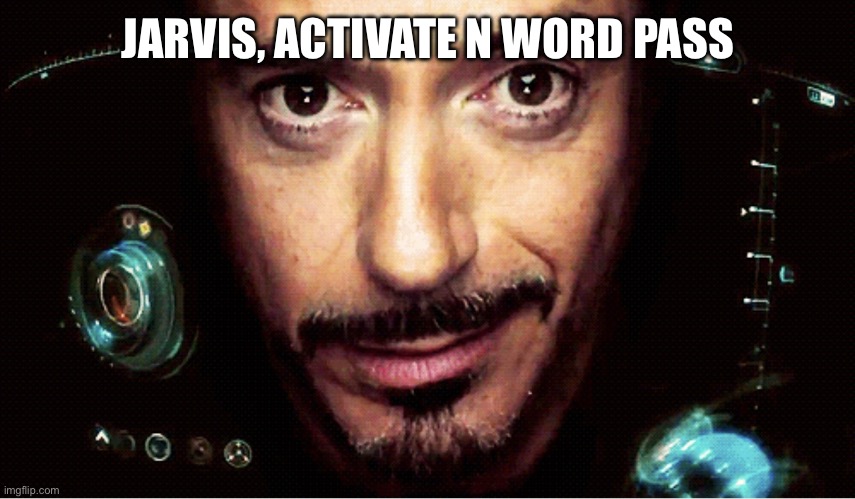 Jarvis | JARVIS, ACTIVATE N WORD PASS | image tagged in jarvis | made w/ Imgflip meme maker