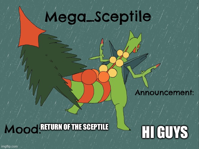 I’m back guys, what happened for the past year | HI GUYS; RETURN OF THE SCEPTILE | image tagged in mega_sceptile announcement template | made w/ Imgflip meme maker