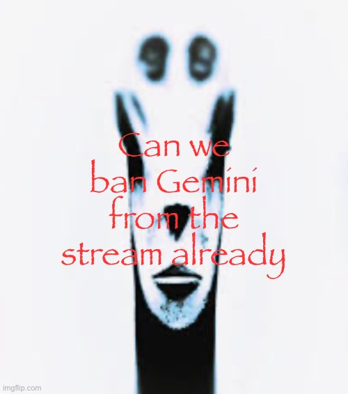 Pretty please with a cherry on top | Can we ban Gemini from the stream already | image tagged in locked in alien | made w/ Imgflip meme maker