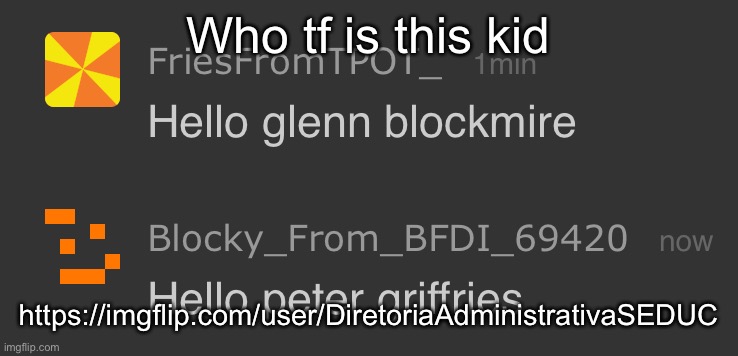 Hello glenn blockmire | Who tf is this kid; https://imgflip.com/user/DiretoriaAdministrativaSEDUC | image tagged in hello glenn blockmire | made w/ Imgflip meme maker