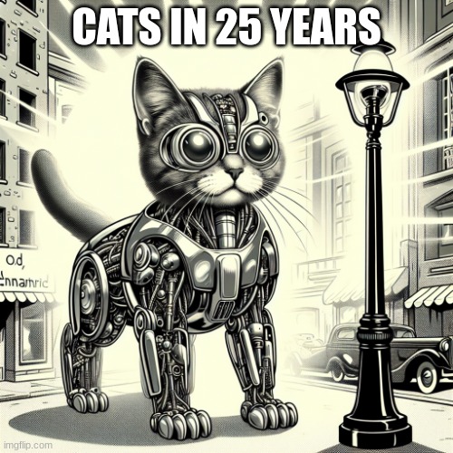 eeeeeeeeeeeeeeeeeee | CATS IN 25 YEARS | image tagged in unhappy | made w/ Imgflip meme maker