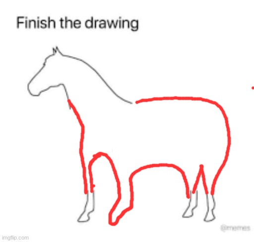 Finish the drawing | image tagged in finish the drawing | made w/ Imgflip meme maker