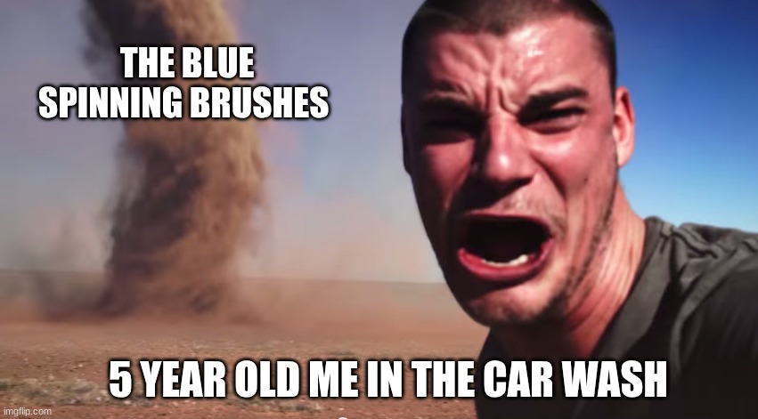 does anyone relate | THE BLUE SPINNING BRUSHES; 5 YEAR OLD ME IN THE CAR WASH | image tagged in brace yourselves | made w/ Imgflip meme maker