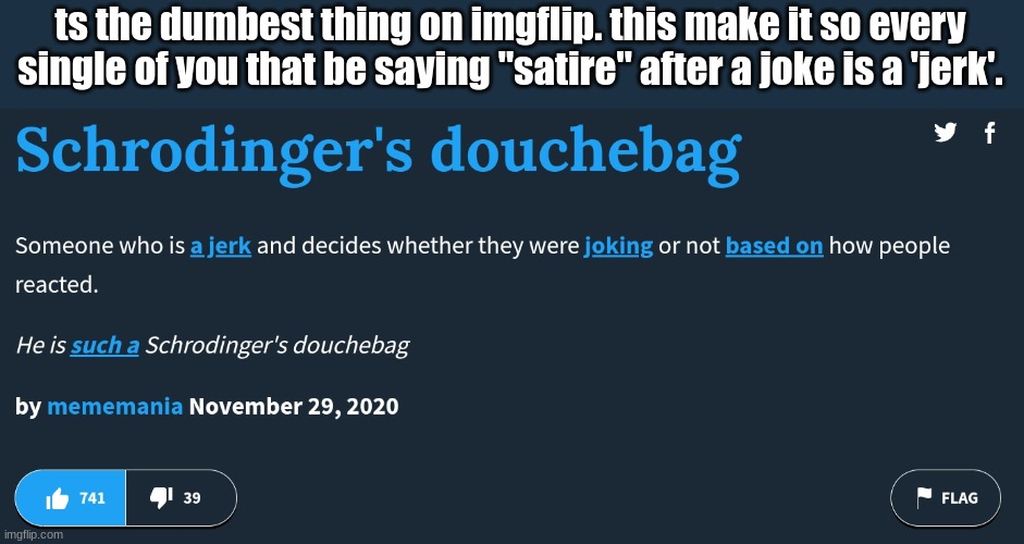 Schrodinger's Douchebag | ts the dumbest thing on imgflip. this make it so every single of you that be saying "satire" after a joke is a 'jerk'. | image tagged in schrodinger's douchebag | made w/ Imgflip meme maker