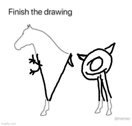 Finish the drawing | image tagged in finish the drawing | made w/ Imgflip meme maker