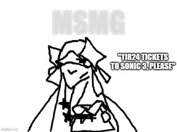 how it feels to chew five gum | MSMG; "11824 TICKETS TO SONIC 3, PLEASE" | image tagged in e | made w/ Imgflip meme maker