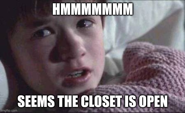 Closets.... | HMMMMMMM; SEEMS THE CLOSET IS OPEN | image tagged in memes,i see dead people | made w/ Imgflip meme maker