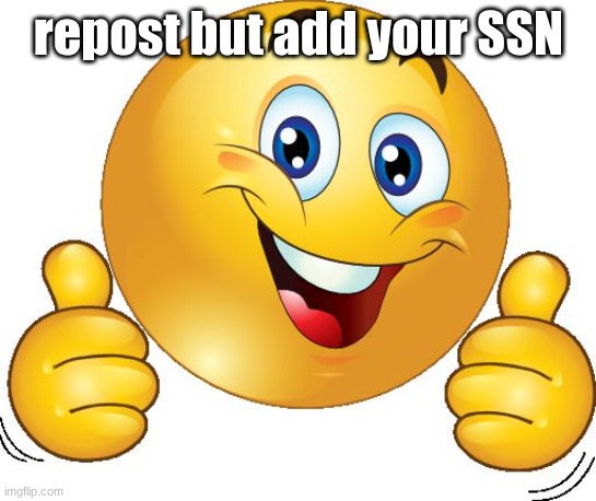 Thumbs up emoji | repost but add your SSN | image tagged in thumbs up emoji | made w/ Imgflip meme maker