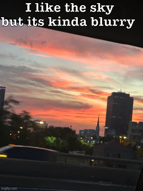I like the sky but its kinda blurry | made w/ Imgflip meme maker