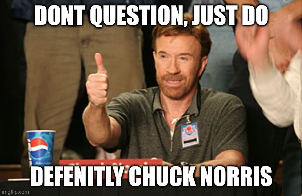 Chuck Norris Approves Meme | DONT QUESTION, JUST DO DEFENITLY CHUCK NORRIS | image tagged in memes,chuck norris approves,chuck norris | made w/ Imgflip meme maker