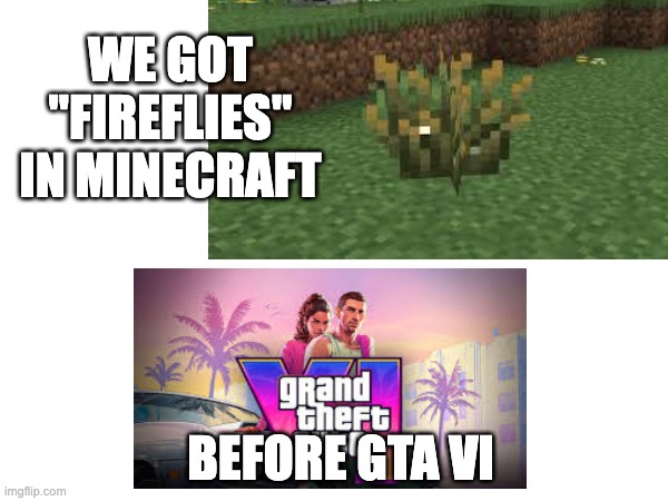 This is so crazy that I'm posting on a Wednesday | WE GOT "FIREFLIES" IN MINECRAFT; BEFORE GTA VI | image tagged in minecraft,minecraft updates,gta 6,before gta 6 | made w/ Imgflip meme maker