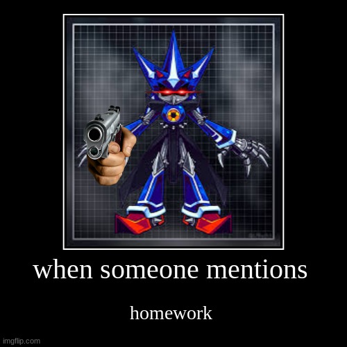 when someone mentions | homework | image tagged in funny,demotivationals | made w/ Imgflip demotivational maker