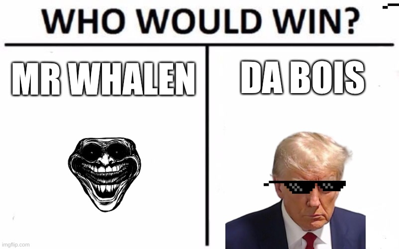 Who Would Win? Meme | DA BOIS; MR WHALEN | image tagged in memes,who would win | made w/ Imgflip meme maker