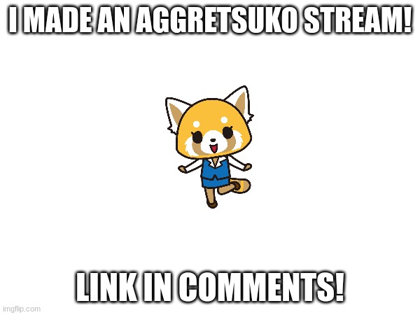 Pls follow :( | I MADE AN AGGRETSUKO STREAM! LINK IN COMMENTS! | image tagged in sanrio,hello kitty,advertising,red panda,rage | made w/ Imgflip meme maker