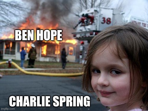 Charlie Spring vs Ben Hope | BEN HOPE; CHARLIE SPRING | image tagged in memes,disaster girl,heartstopper | made w/ Imgflip meme maker