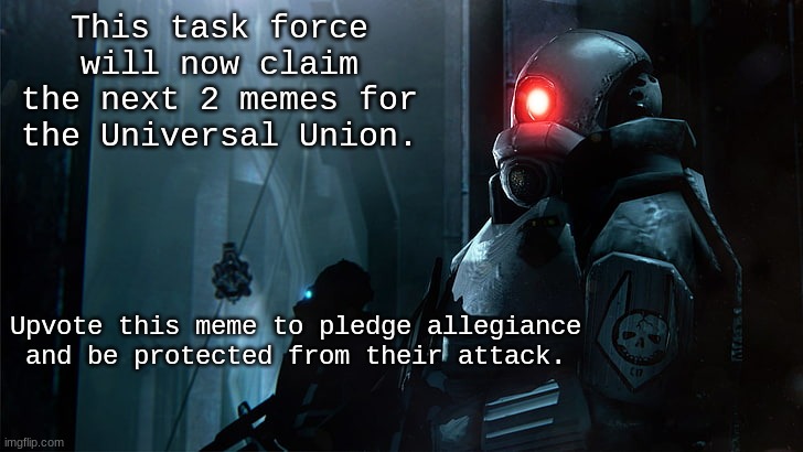The Combine | This task force will now claim the next 2 memes for the Universal Union. Upvote this meme to pledge allegiance and be protected from their attack. | image tagged in combine soldier epic image | made w/ Imgflip meme maker