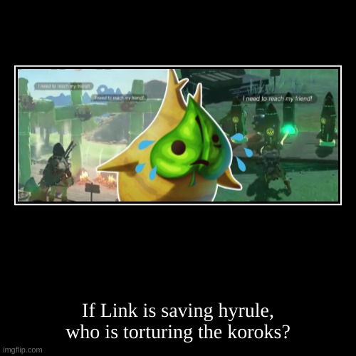 If Link is saving hyrule, who is torturing the koroks? | image tagged in funny,demotivationals | made w/ Imgflip demotivational maker