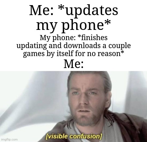 This happened to me just now | Me: *updates my phone*; My phone: *finishes updating and downloads a couple games by itself for no reason*; Me: | image tagged in visible confusion,memes,funny,phone | made w/ Imgflip meme maker