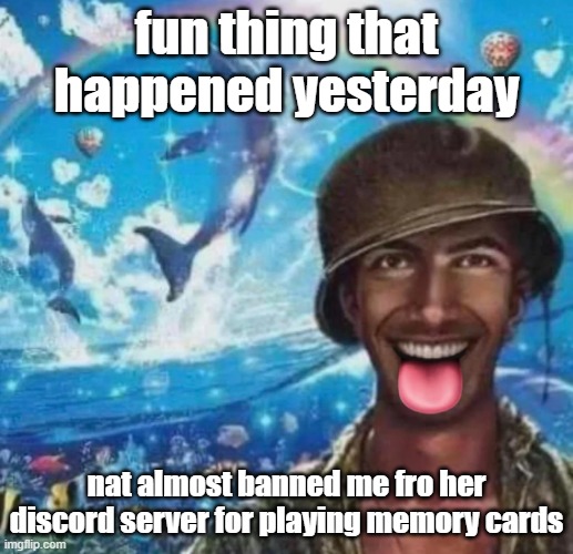 "read the rules" oh the ones THAT I WROTE? | fun thing that happened yesterday; nat almost banned me fro her discord server for playing memory cards | image tagged in freaky 1000 yard symphony | made w/ Imgflip meme maker