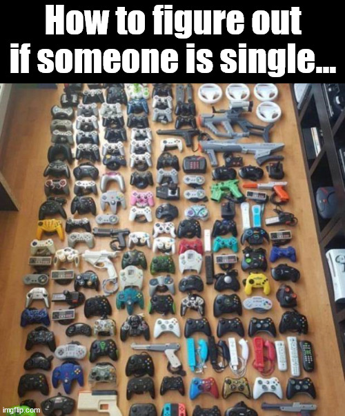 If you are dating and they allow this... awesome! | How to figure out if someone is single... | image tagged in gaming,controllers,awesome | made w/ Imgflip meme maker