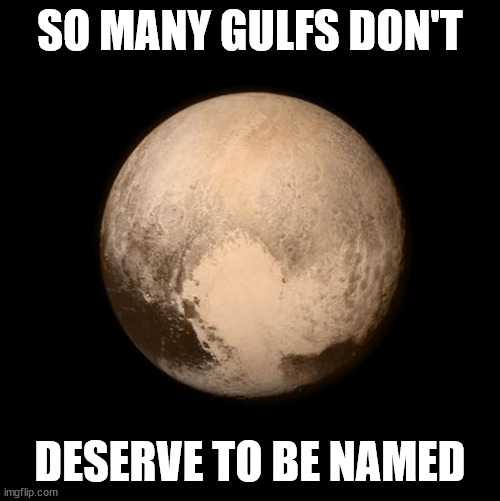 SO MANY GULFS DON'T DESERVE TO BE NAMED | image tagged in pluto feels lonely | made w/ Imgflip meme maker