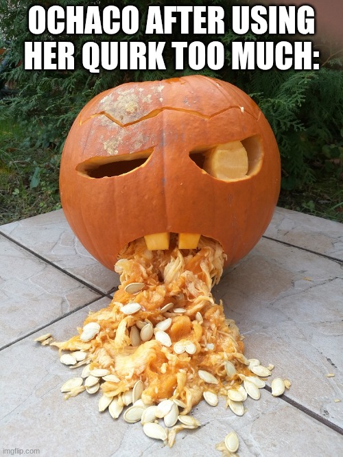 Halloween Pumkin Throwing Up | OCHACO AFTER USING HER QUIRK TOO MUCH: | image tagged in halloween pumkin throwing up,mha,ochaco uraraka | made w/ Imgflip meme maker