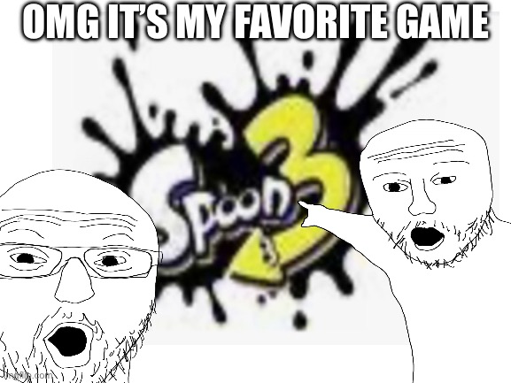 S P O O N  3 | OMG IT’S MY FAVORITE GAME | image tagged in splatoon | made w/ Imgflip meme maker