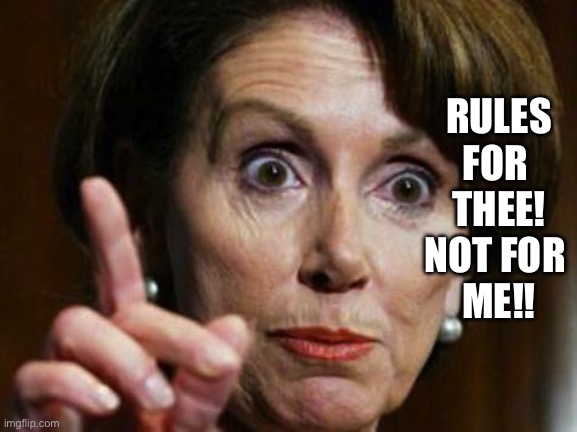 Nancy Pelosi No Spending Problem | RULES FOR 
THEE!
NOT FOR 
ME!! | image tagged in nancy pelosi no spending problem | made w/ Imgflip meme maker