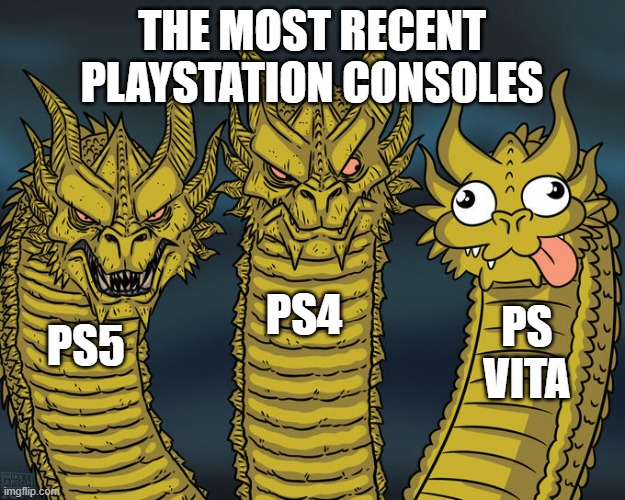 Three-headed Dragon | THE MOST RECENT PLAYSTATION CONSOLES; PS4; PS VITA; PS5 | image tagged in three-headed dragon | made w/ Imgflip meme maker