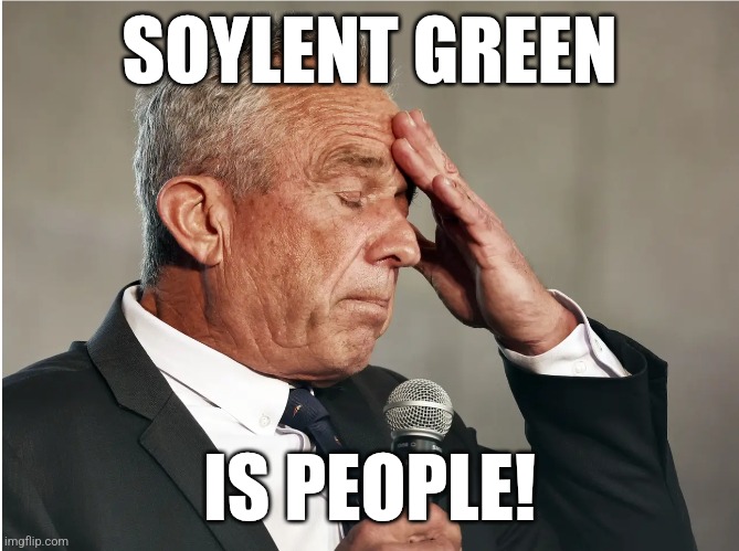 Soylent Green is people | SOYLENT GREEN; IS PEOPLE! | image tagged in rfk jr brain worms | made w/ Imgflip meme maker