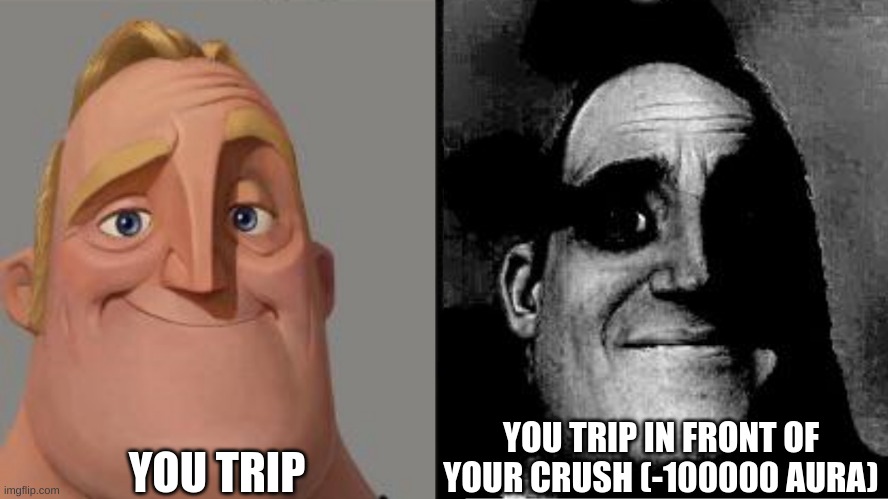 we all had that one time | YOU TRIP; YOU TRIP IN FRONT OF YOUR CRUSH (-100000 AURA) | image tagged in traumatized mr incredible | made w/ Imgflip meme maker