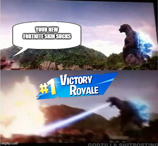 Godzilla Hates X | YOUR NEW FORTNITE SKIN SUCKS | image tagged in godzilla hates x | made w/ Imgflip meme maker