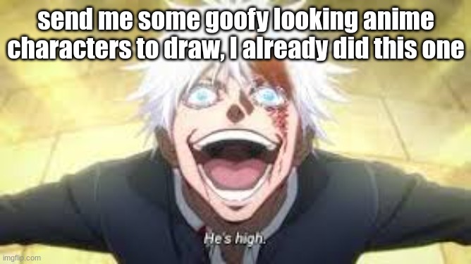 send me some goofy looking anime characters to draw, I already did this one | made w/ Imgflip meme maker