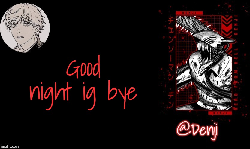 Denji's announcement template | Good night ig bye | image tagged in denji's announcement template | made w/ Imgflip meme maker