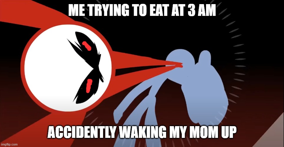 KJ dropkick | ME TRYING TO EAT AT 3 AM; ACCIDENTLY WAKING MY MOM UP | image tagged in kj dropkick | made w/ Imgflip meme maker