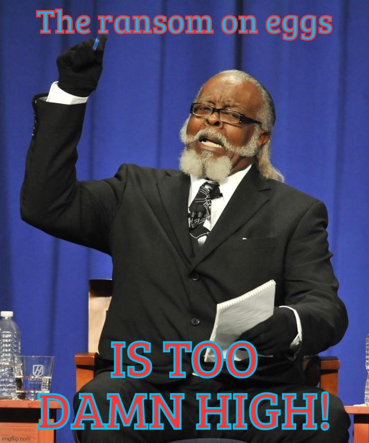 Rent is Too Damn High Guy | The ransom on eggs IS TOO DAMN HIGH! | image tagged in rent is too damn high guy | made w/ Imgflip meme maker