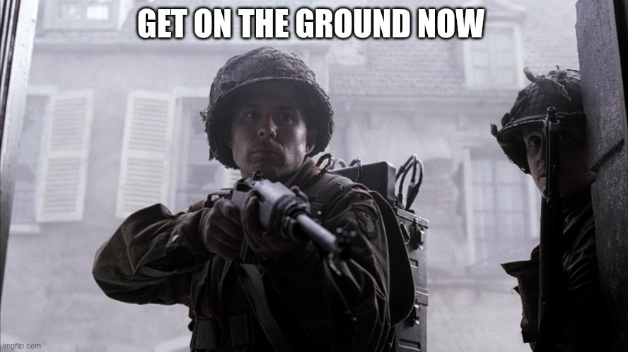 us soldier | GET ON THE GROUND NOW | image tagged in us soldier | made w/ Imgflip meme maker