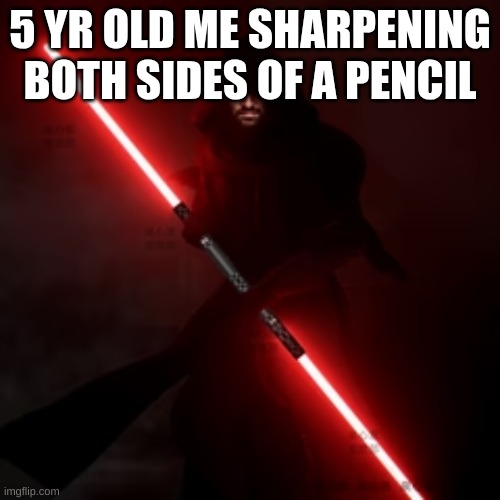 duel lightsaber | 5 YR OLD ME SHARPENING BOTH SIDES OF A PENCIL | image tagged in duel lightsaber | made w/ Imgflip meme maker