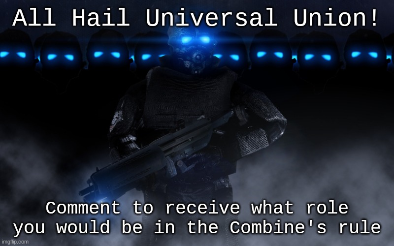 All Hail Universal Union! Comment to receive what role you would be in the Combine's rule | image tagged in half life,universal,union | made w/ Imgflip meme maker